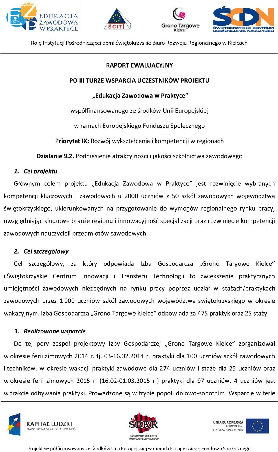 Cel projektu Głównym celem projektu Edukacja Zawodowa w Praktyce jest rozwinięcie wybranych kompetencji kluczowych i zawodowych u 2000 uczniów z 50 szkół zawodowych województwa świętokrzyskiego,