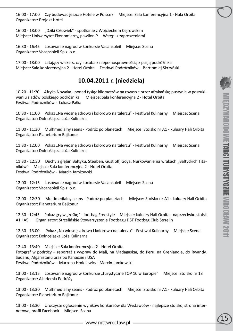 zaproszeniami 16:30-16:45 Losowanie nagród w konkursie Vacansoleil Miejsce: Scena Organizator: Vacansoleil Sp.z o.o. 17:00-18:00 Latający w-skers, czyli osoba z niepełnosprawnością z pasją podróżnika Miejsce: Sala konferencyjna 2 - Hotel Orbita Festiwal Podróżników - Bartłomiej Skrzyński 10.