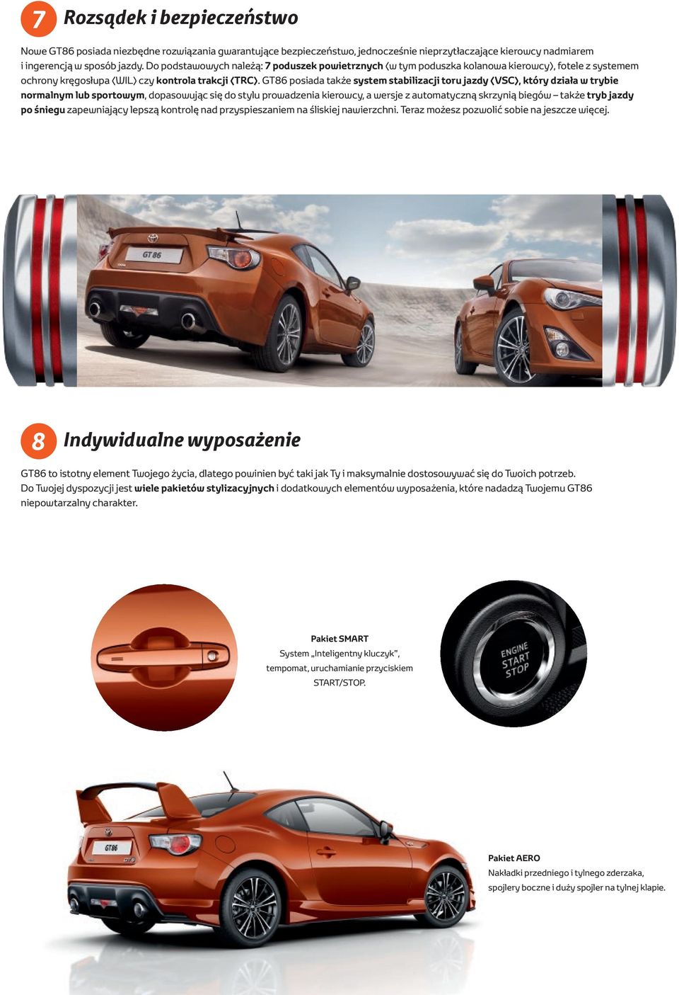 GT86 posiada także system stabilizacji toru jazdy (VSC), który działa w trybie normalnym lub sportowym, dopasowując się do stylu prowadzenia kierowcy, a wersje z automatyczną skrzynią biegów także