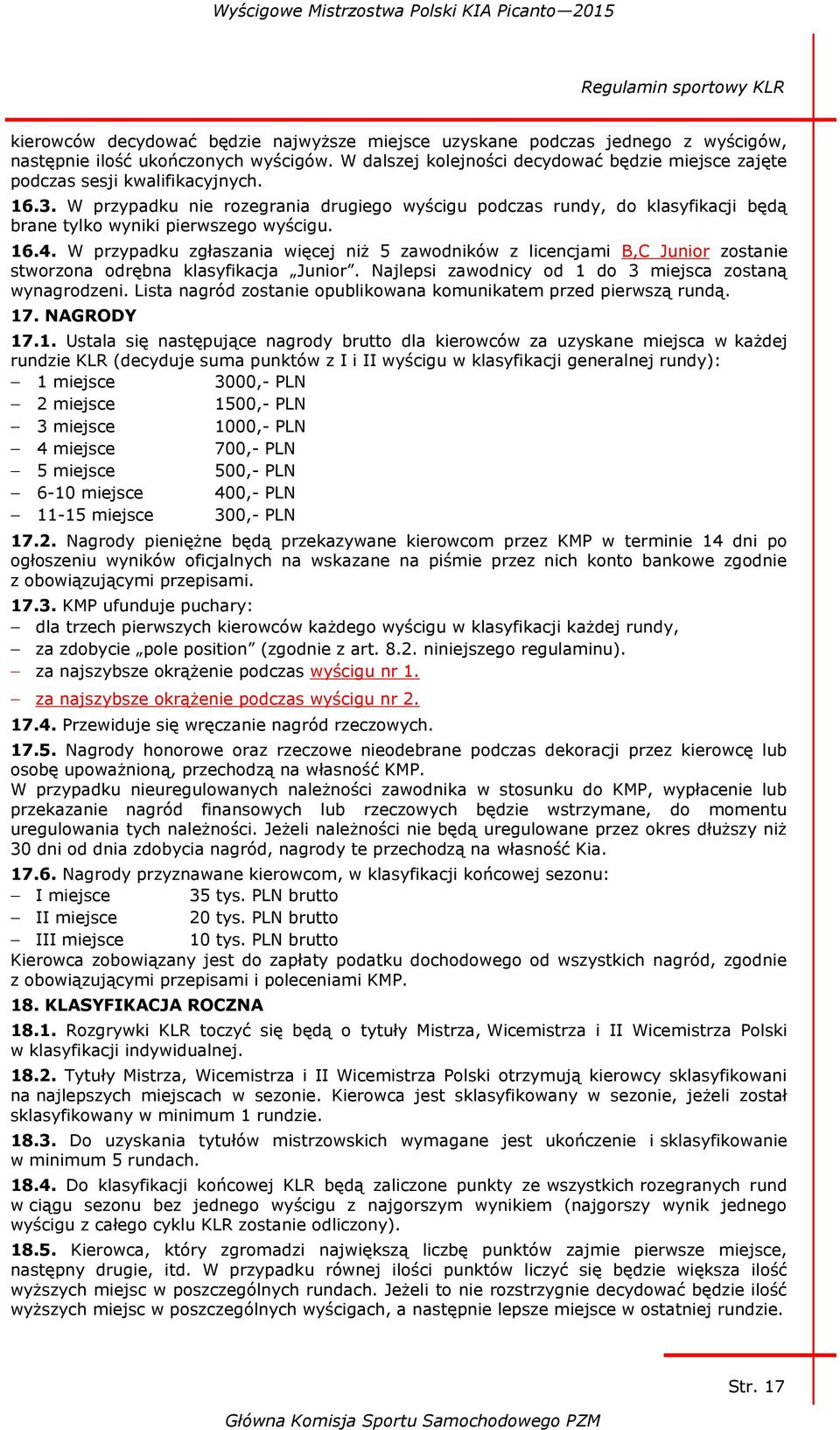 W przypadku nie rozegrania drugiego wyścigu podczas rundy, do klasyfikacji będą brane tylko wyniki pierwszego wyścigu. 16.4.
