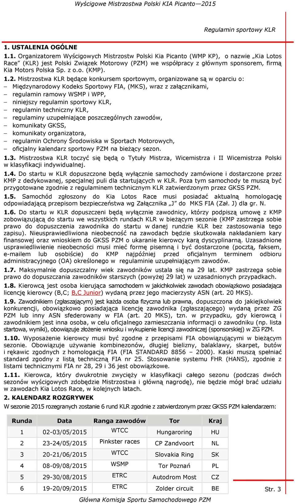 Mistrzostwa KLR będące konkursem sportowym, organizowane są w oparciu o: Międzynarodowy Kodeks Sportowy FIA, (MKS), wraz z załącznikami, regulamin ramowy WSMP i WPP, niniejszy regulamin sportowy KLR,