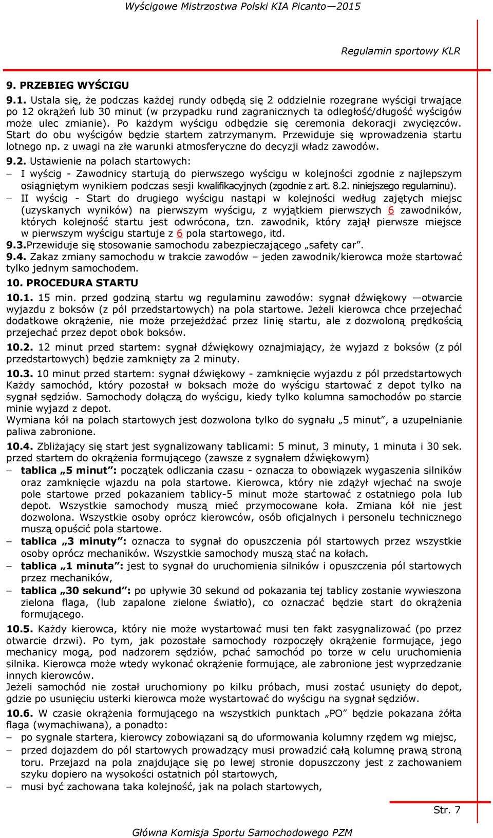 Po każdym wyścigu odbędzie się ceremonia dekoracji zwycięzców. Start do obu wyścigów będzie startem zatrzymanym. Przewiduje się wprowadzenia startu lotnego np.