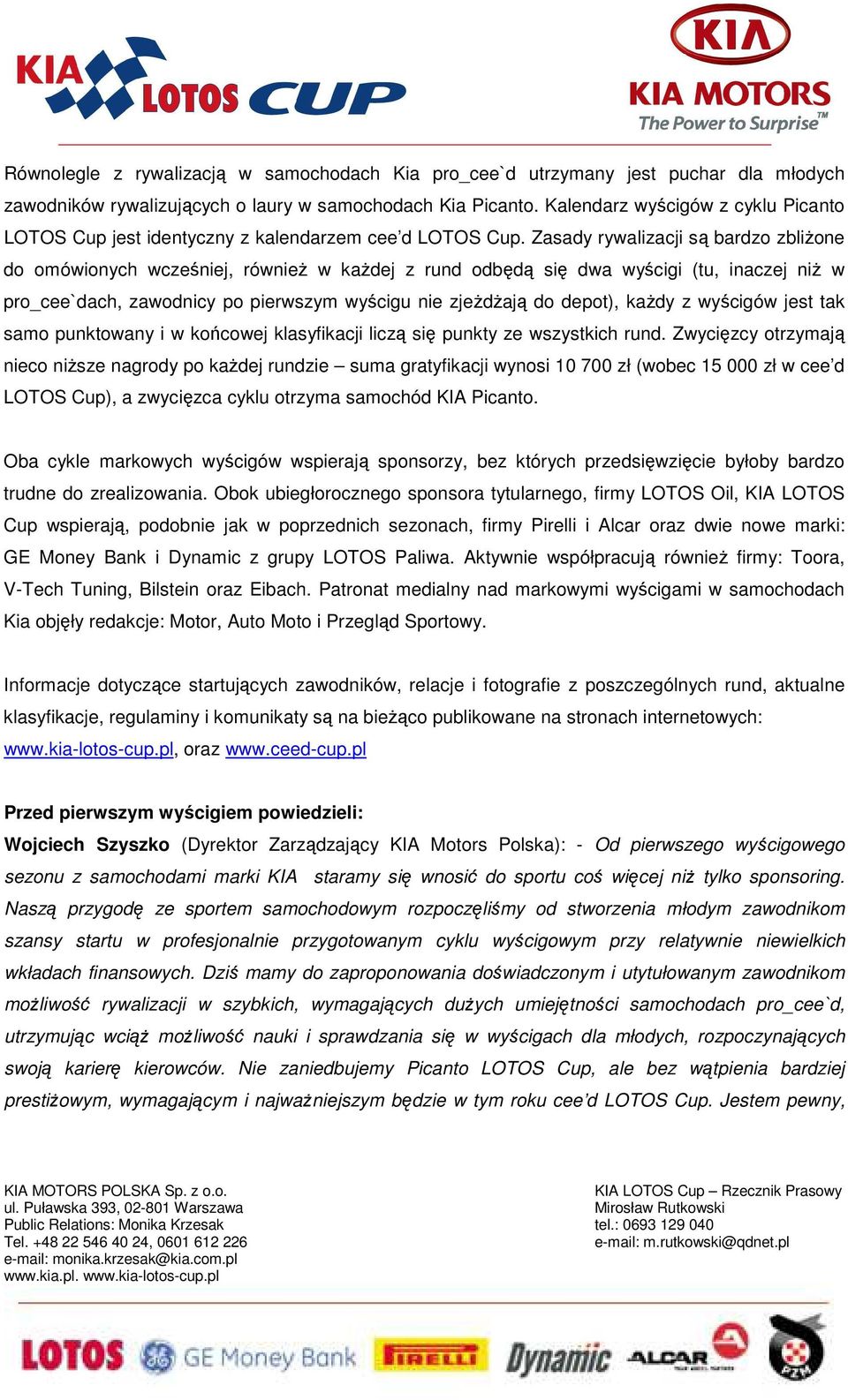 Zasady rywalizacji są bardzo zbliŝone do omówionych wcześniej, równieŝ w kaŝdej z rund odbędą się dwa wyścigi (tu, inaczej niŝ w pro_cee`dach, zawodnicy po pierwszym wyścigu nie zjeŝdŝają do depot),