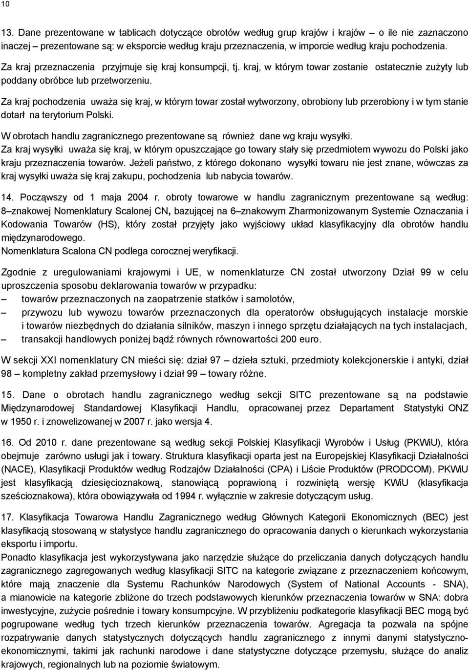 Za kraj przeznaczenia przyjmuje się kraj konsumpcji, tj. kraj, w którym towar zostanie ostatecznie zużyty lub poddany obróbce lub przetworzeniu.