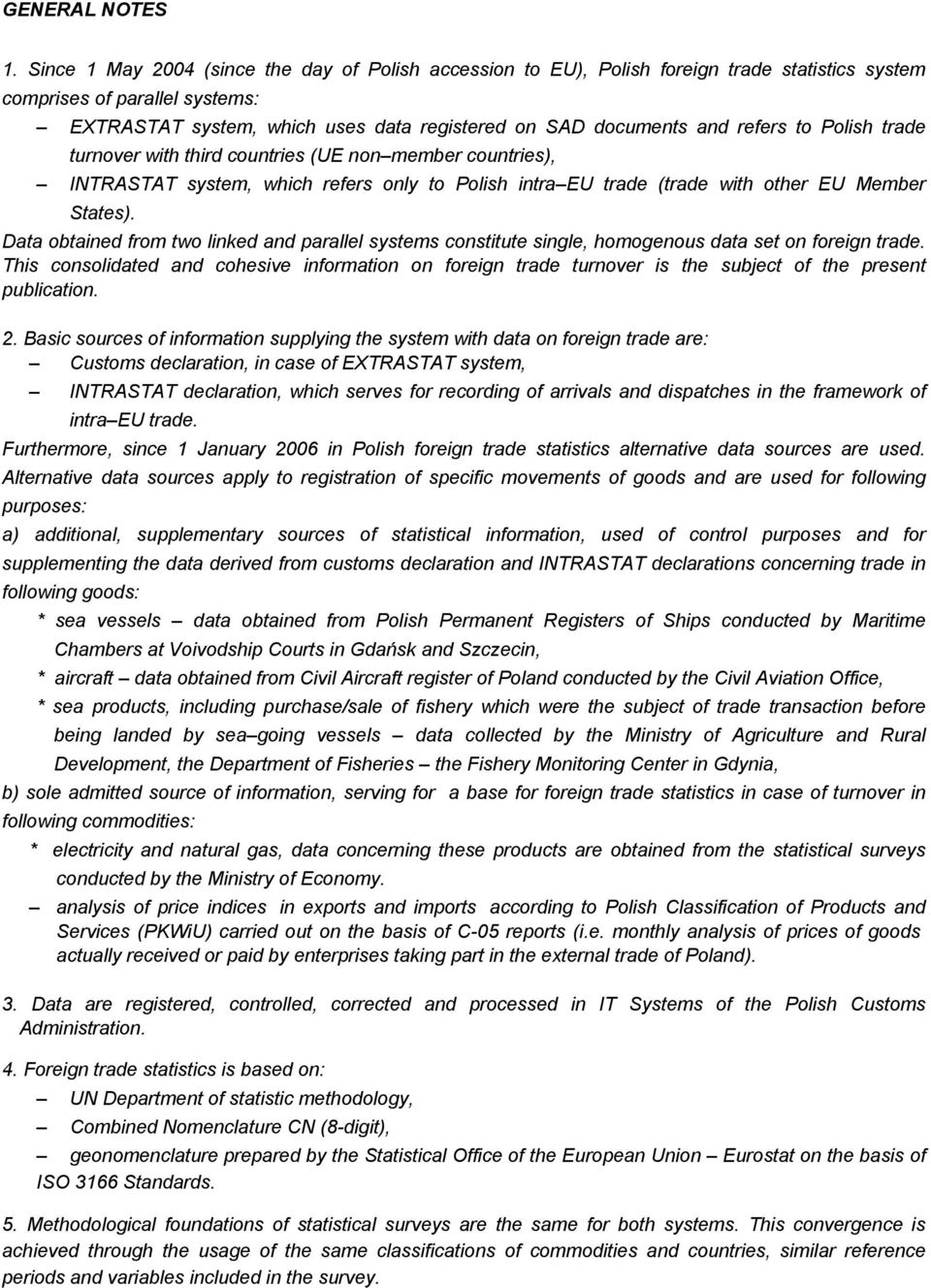 refers to Polish trade turnover with third countries (UE non member countries), INTRASTAT system, which refers only to Polish intra EU trade (trade with other EU Member States).
