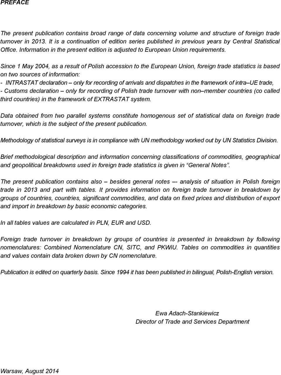 Since 1 May 2004, as a result of Polish accession to the European Union, foreign trade statistics is based on two sources of information: - INTRASTAT declaration only for recording of arrivals and
