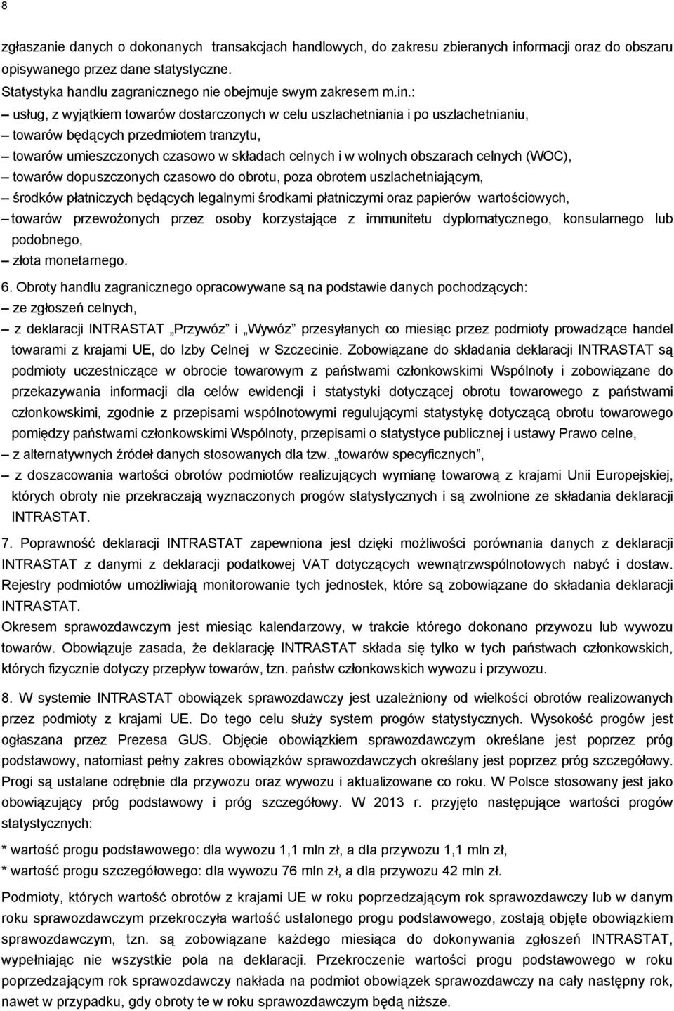 : usług, z wyjątkiem towarów dostarczonych w celu uszlachetniania i po uszlachetnianiu, towarów będących przedmiotem tranzytu, towarów umieszczonych czasowo w składach celnych i w wolnych obszarach