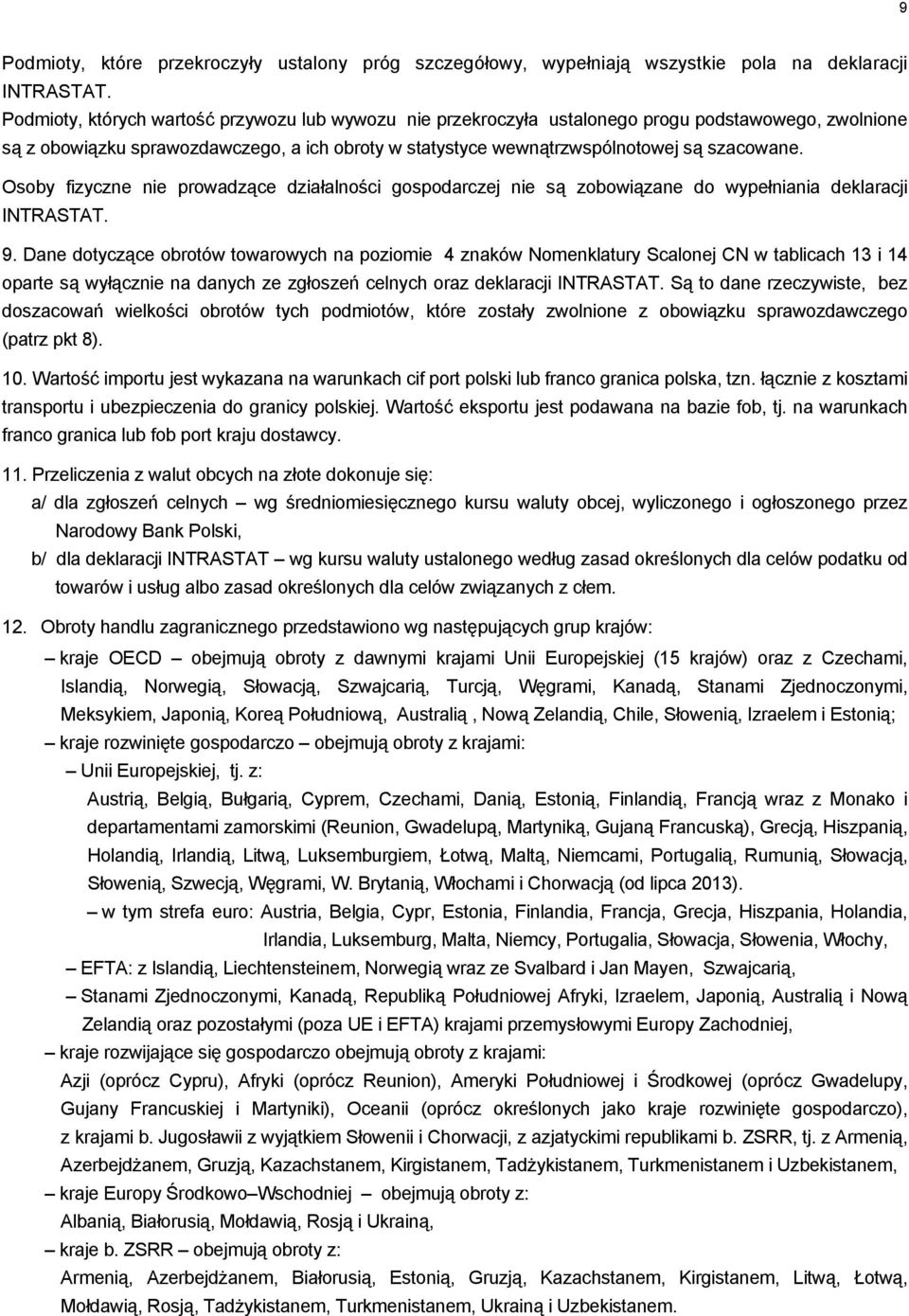 Osoby fizyczne nie prowadzące działalności gospodarczej nie są zobowiązane do wypełniania deklaracji INTRASTAT. 9.