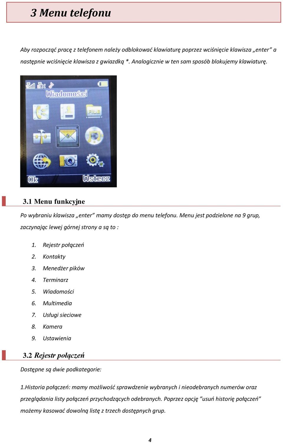 Menu jest podzielone na 9 grup, zaczynając lewej górnej strony a są to : 1. Rejestr połączeo 2. Kontakty 3. Menedżer pików 4. Terminarz 5. Wiadomości 6. Multimedia 7. Usługi sieciowe 8. Kamera 9.