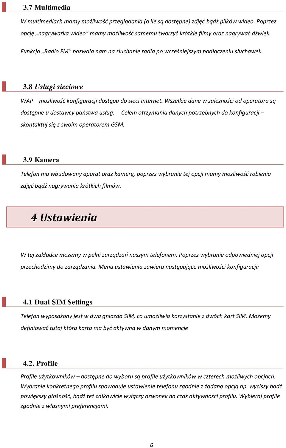 Wszelkie dane w zależności od operatora są dostępne u dostawcy paostwa usług. Celem otrzymania danych potrzebnych do konfiguracji skontaktuj się z swoim operatorem GSM. 3.