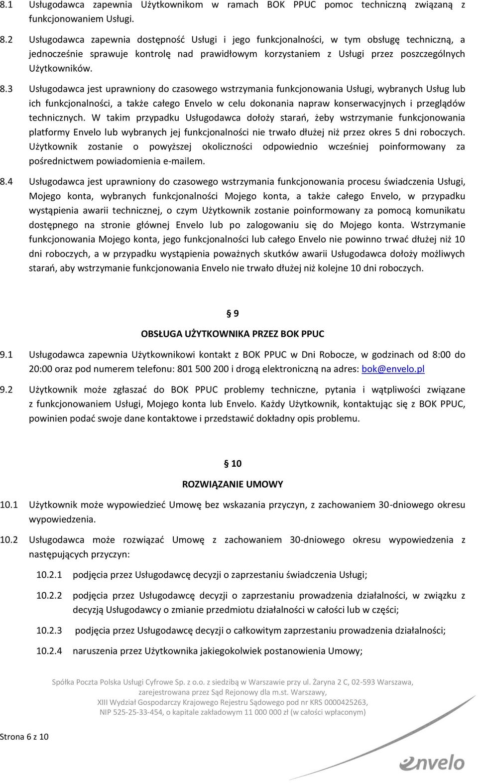3 Usługodawca jest uprawniony do czasowego wstrzymania funkcjonowania Usługi, wybranych Usług lub ich funkcjonalności, a także całego Envelo w celu dokonania napraw konserwacyjnych i przeglądów