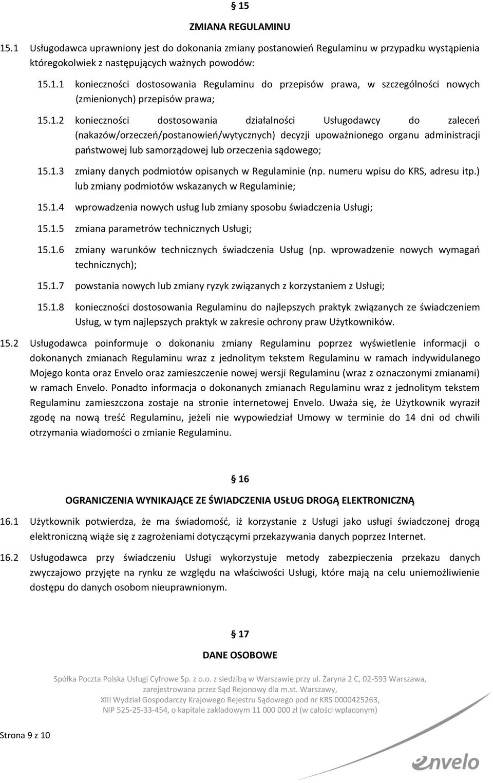 sądowego; 15.1.3 zmiany danych podmiotów opisanych w Regulaminie (np. numeru wpisu do KRS, adresu itp.) lub zmiany podmiotów wskazanych w Regulaminie; 15.1.4 wprowadzenia nowych usług lub zmiany sposobu świadczenia Usługi; 15.