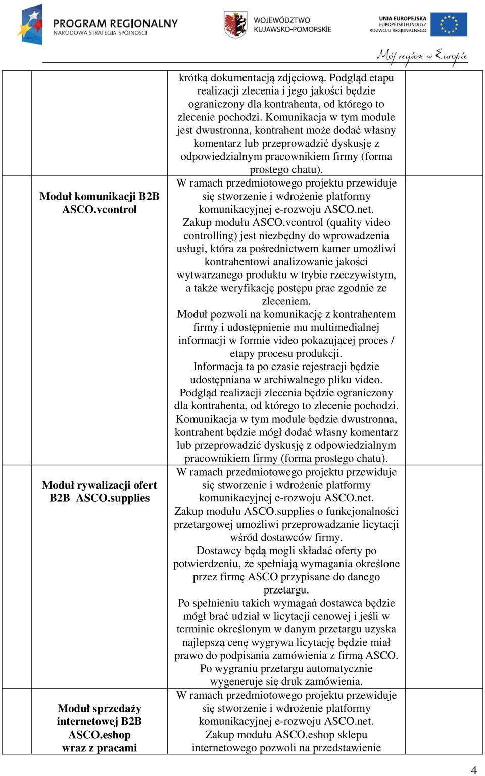 Komunikacja w tym module jest dwustronna, kontrahent może dodać własny komentarz lub przeprowadzić dyskusję z odpowiedzialnym pracownikiem firmy (forma prostego chatu). Zakup modułu ASCO.