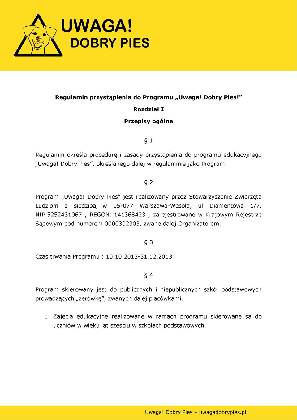 Dobry Pies jest realizowany przez Stowarzyszenie Zwierzęta Ludziom z siedzibą w 05-077 Warszawa-Wesoła, ul Diamentowa 1/7, NIP 5252431067, REGON: 141368423, zarejestrowane w Krajowym Rejestrze