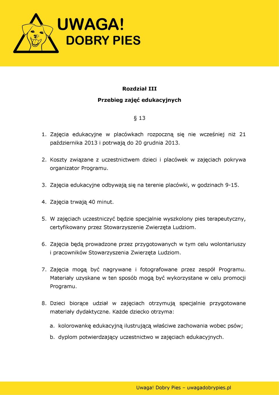 Zajęcia edukacyjne odbywają się na terenie placówki, w godzinach 9-15. 4. Zajęcia trwają 40 minut. 5.