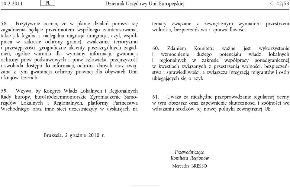 granic), zwalczanie terroryzmu i przestępczości, geograficzne akcenty poszczególnych zagadnień, ogólne warunki dla wymiany informacji, gwarancja ochrony praw podstawowych i praw człowieka,