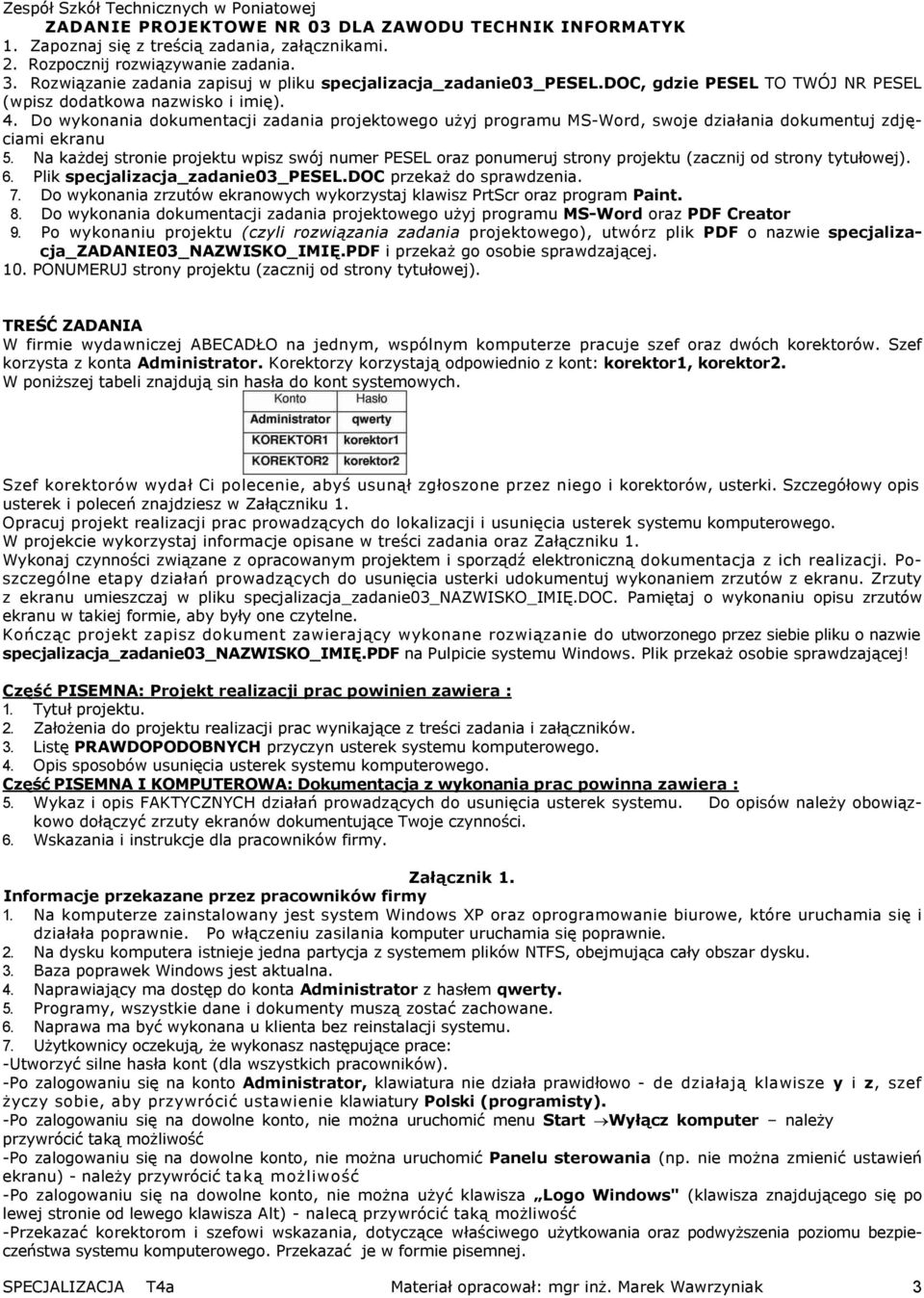 Do wykonania zrzutów ekranowych wykorzystaj klawisz PrtScr oraz program Paint. 8. Do wykonania dokumentacji zadania projektowego użyj programu MS-Word oraz PDF Creator 9.