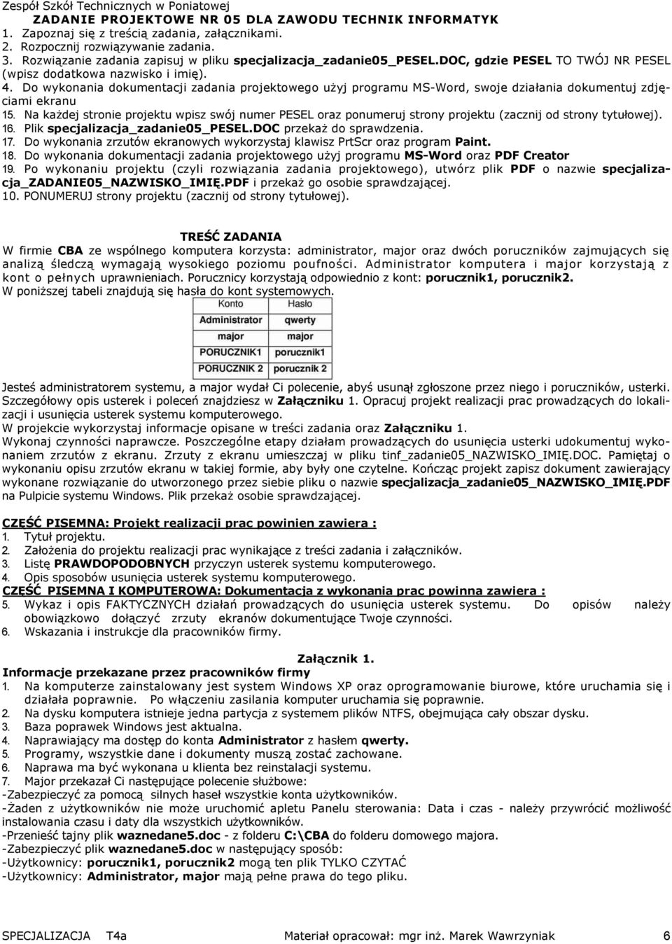 Do wykonania zrzutów ekranowych wykorzystaj klawisz PrtScr oraz program Paint. 18. Do wykonania dokumentacji zadania projektowego użyj programu MS-Word oraz PDF Creator 19.