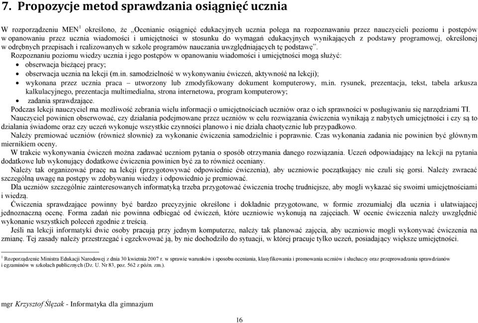 uwzględniających tę podstawę. Rozpoznaniu poziomu wiedzy ucznia i jego postępów w opanowaniu wiadomości i umiejętności mogą służyć: obserwacja bieżącej pracy; obserwacja ucznia na lekcji (m.in.