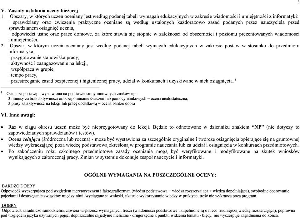 ustalonych każdorazowo zasad podanych przez nauczyciela przed sprawdzianem osiągnięć ucznia, odpowiedzi ustne oraz prace domowe, za które stawia się stopnie w zależności od obszerności i poziomu