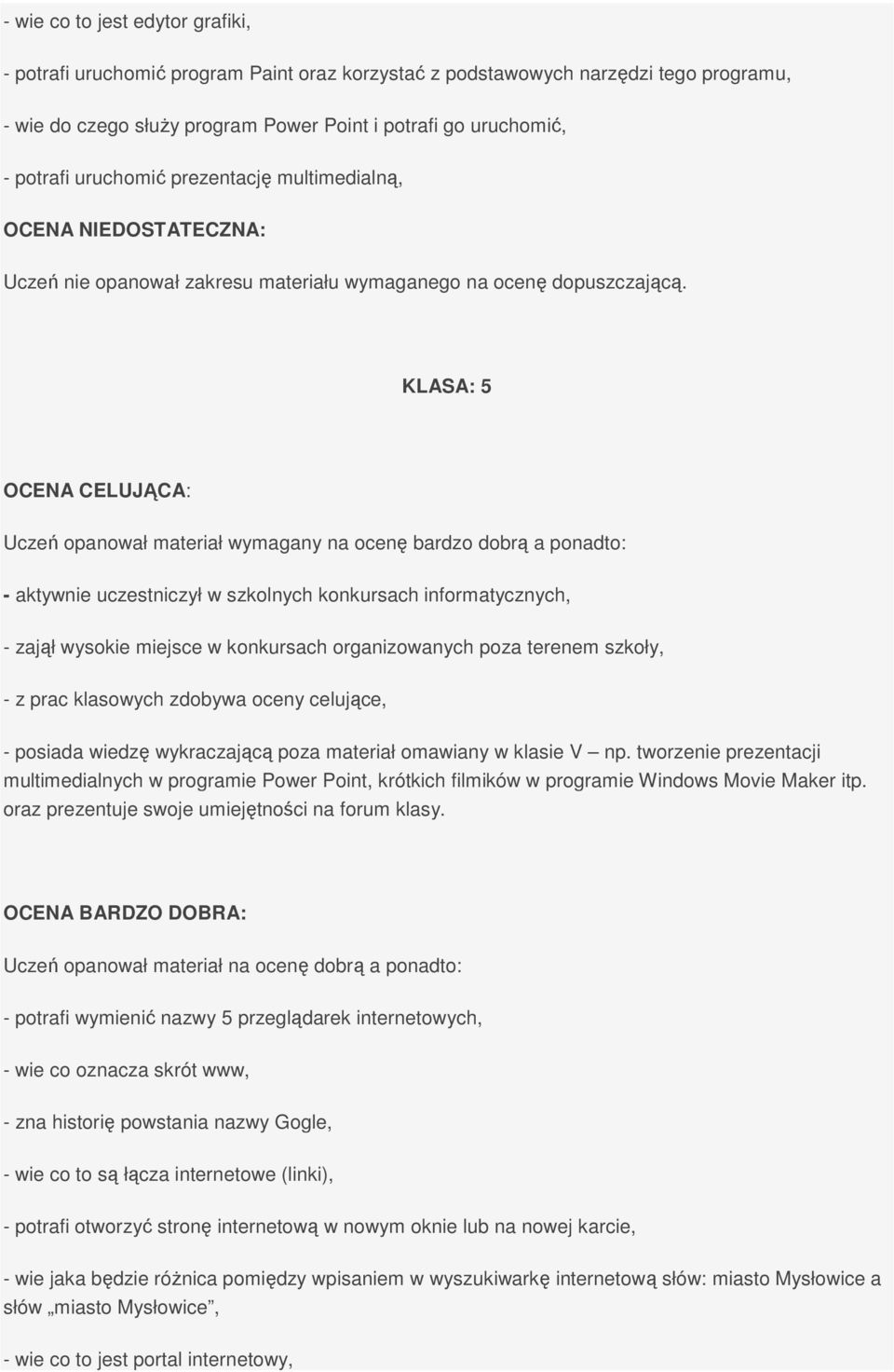 KLASA: 5 OCENA CELUJĄCA: Uczeń opanował materiał wymagany na ocenę bardzo dobrą a ponadto: - aktywnie uczestniczył w szkolnych konkursach informatycznych, - zajął wysokie miejsce w konkursach