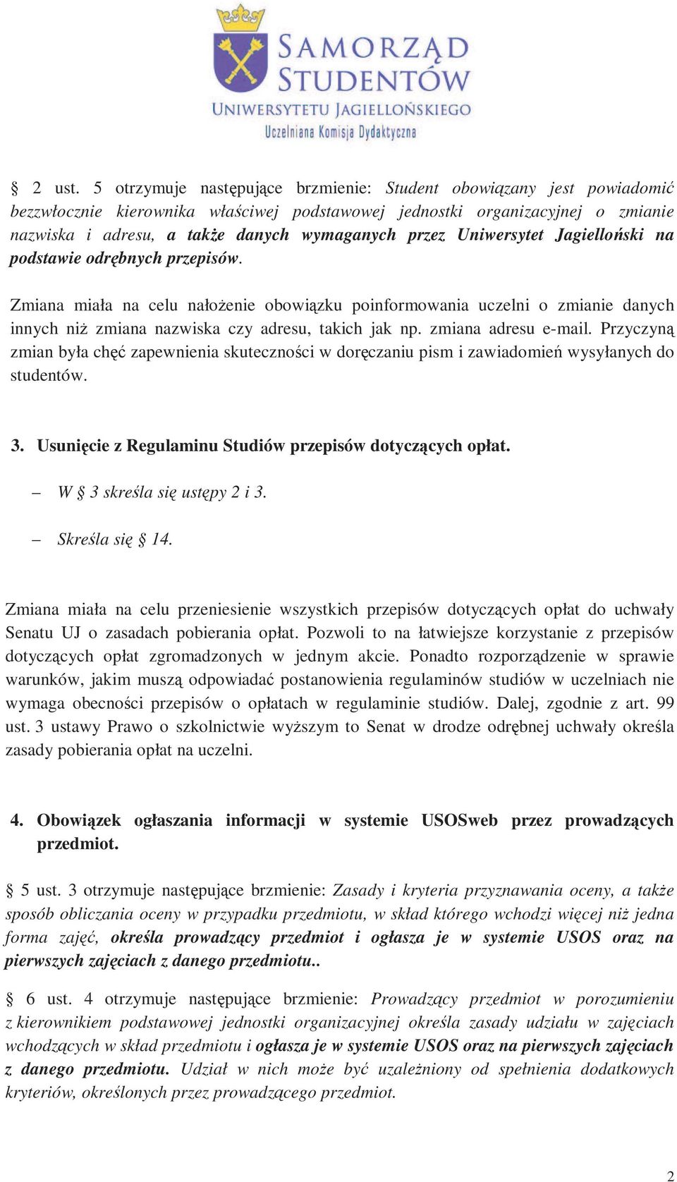 przez Uniwersytet Jagielloński na podstawie odrębnych przepisów. Zmiana miała na celu nałoŝenie obowiązku poinformowania uczelni o zmianie danych innych niŝ zmiana nazwiska czy adresu, takich jak np.