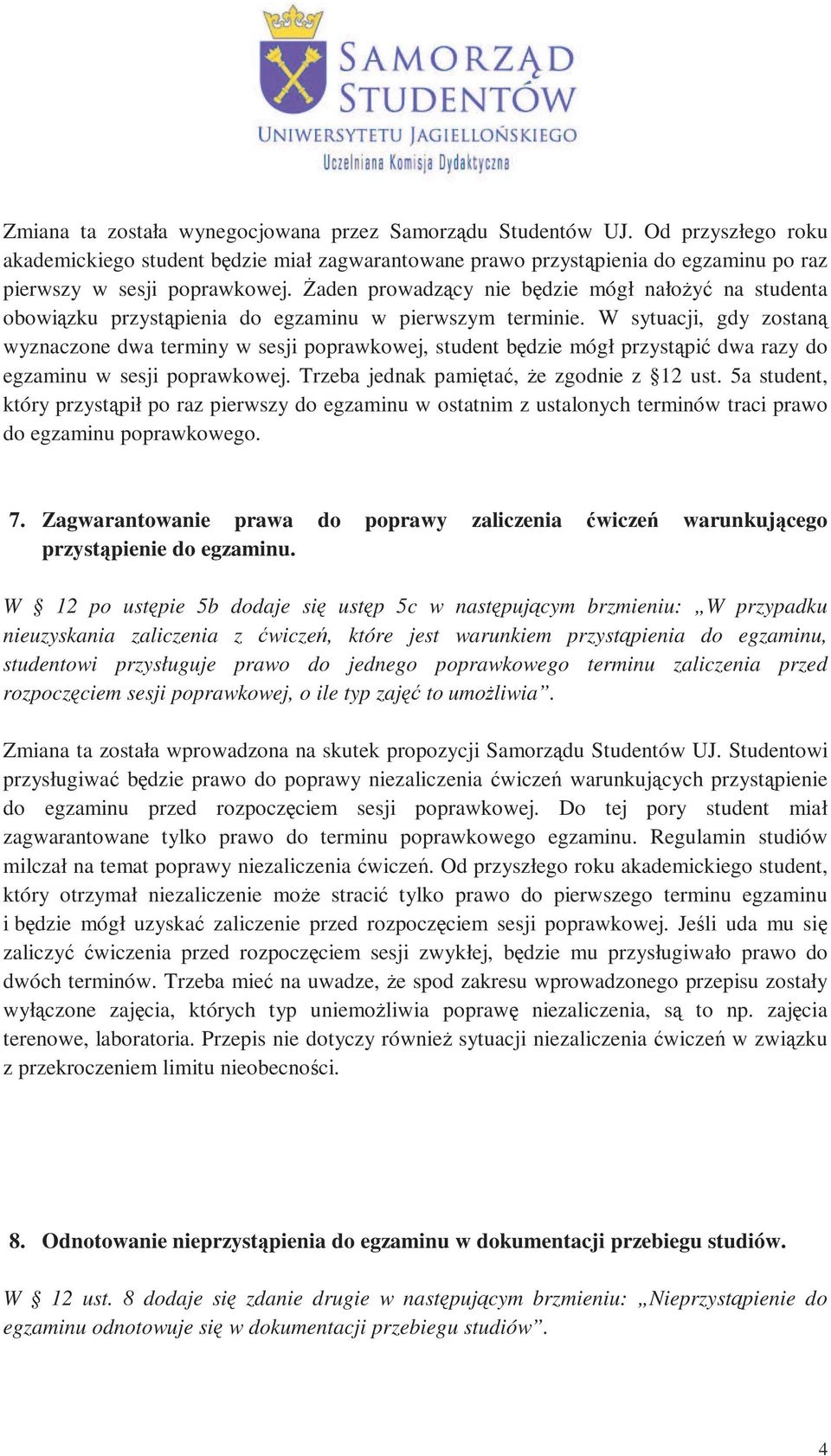 W sytuacji, gdy zostaną wyznaczone dwa terminy w sesji poprawkowej, student będzie mógł przystąpić dwa razy do egzaminu w sesji poprawkowej. Trzeba jednak pamiętać, Ŝe zgodnie z 12 ust.