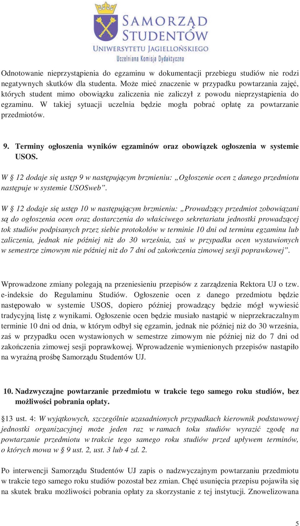 W takiej sytuacji uczelnia będzie mogła pobrać opłatę za powtarzanie przedmiotów. 9. Terminy ogłoszenia wyników egzaminów oraz obowiązek ogłoszenia w systemie USOS.