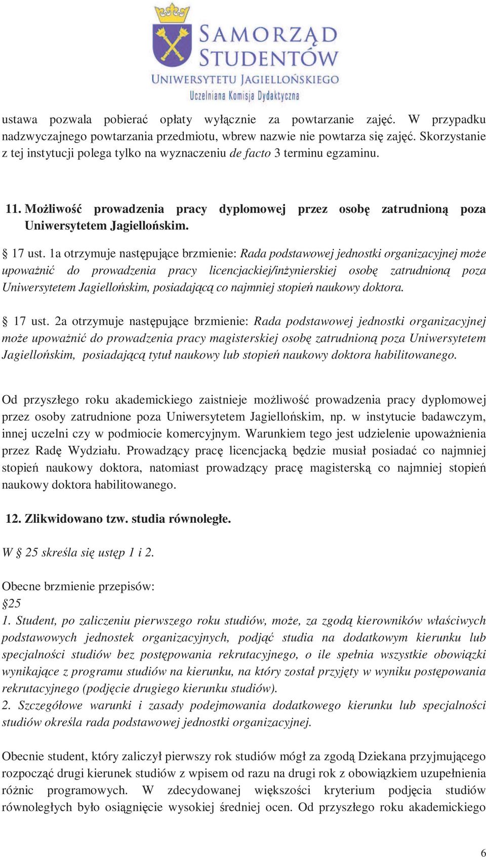 1a otrzymuje następujące brzmienie: Rada podstawowej jednostki organizacyjnej moŝe upowaŝnić do prowadzenia pracy licencjackiej/inŝynierskiej osobę zatrudnioną poza Uniwersytetem Jagiellońskim,