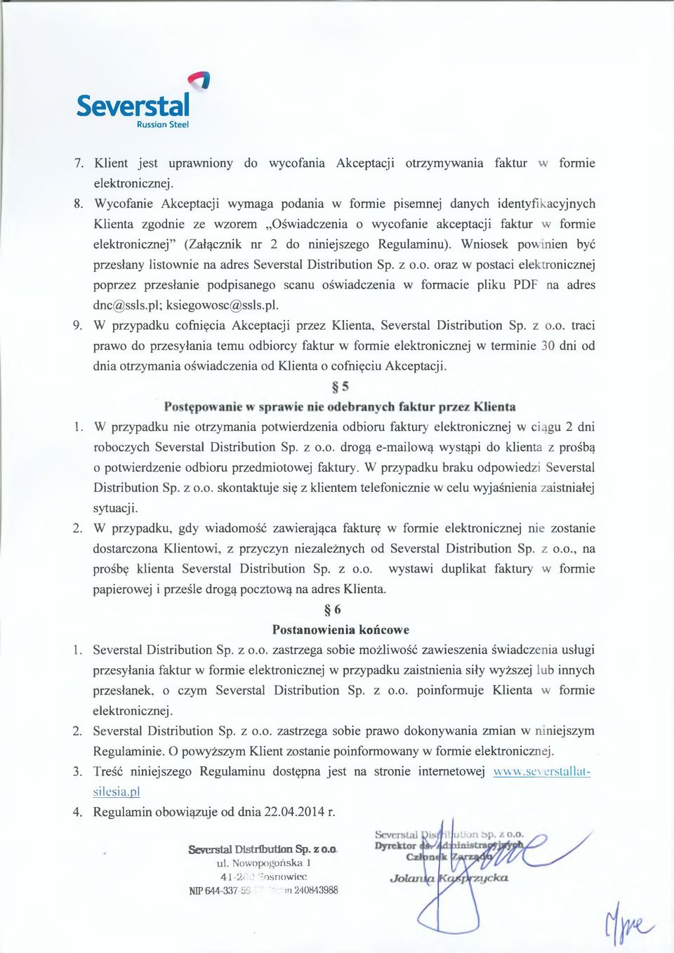 niniejszego Regulaminu). Wniosek powinien być przesłany listownie na adres Severstal Distribution Sp. z o.o. oraz w postaci elektronicznej poprzez przesłanie podpisanego scanu oświadczenia w formacie pliku PDF na adres dnc@ ssls.