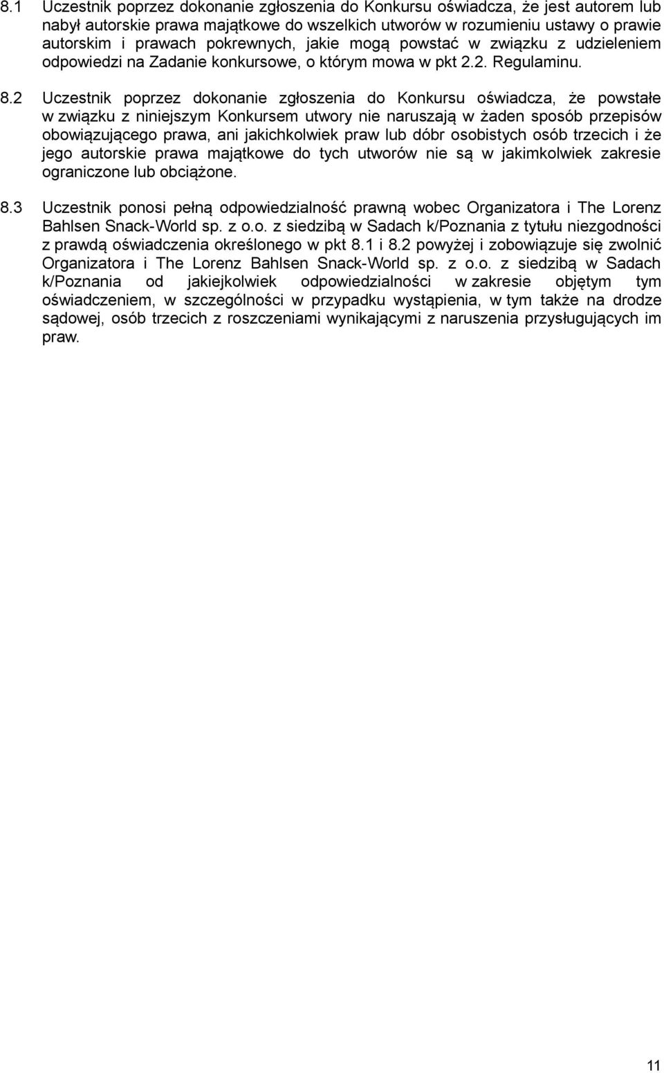 2 Uczestnik poprzez dokonanie zgłoszenia do Konkursu oświadcza, że powstałe w związku z niniejszym Konkursem utwory nie naruszają w żaden sposób przepisów obowiązującego prawa, ani jakichkolwiek praw