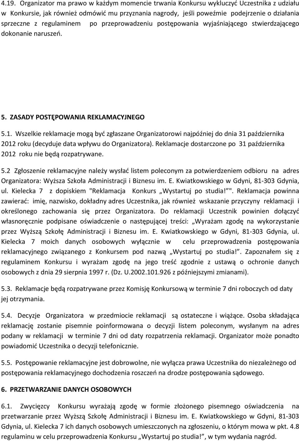 Wszelkie reklamacje mogą być zgłaszane Organizatorowi najpóźniej do dnia 31 października 2012 roku (decyduje data wpływu do Organizatora).