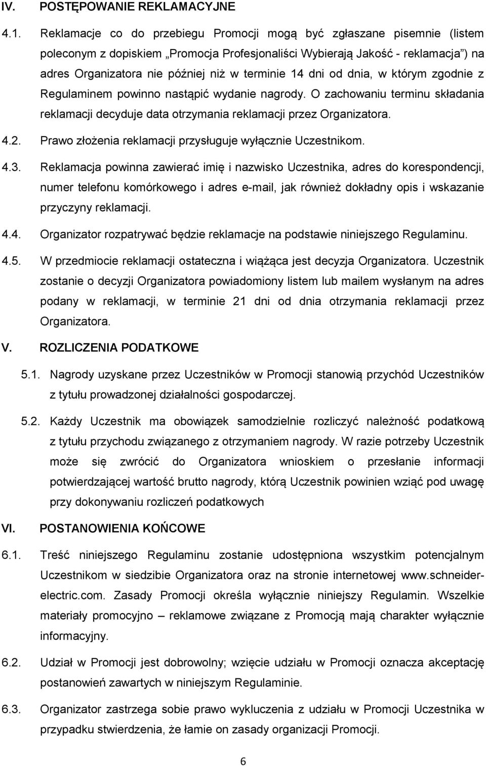 14 dni od dnia, w którym zgodnie z Regulaminem powinno nastąpić wydanie nagrody. O zachowaniu terminu składania reklamacji decyduje data otrzymania reklamacji przez Organizatora. 4.2.