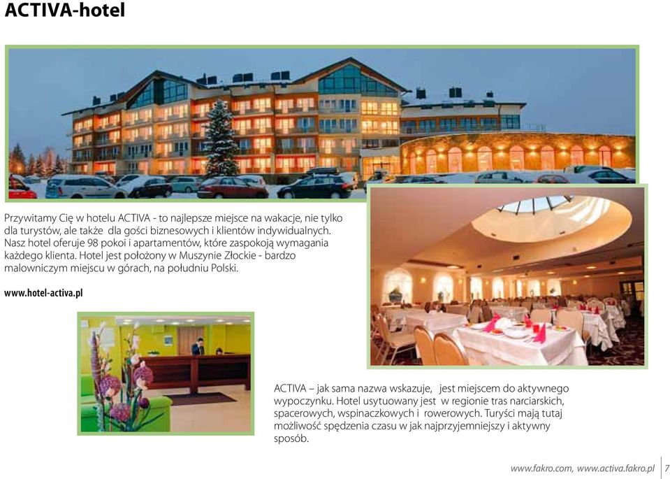 Hotel jest położony w Muszynie Złockie - bardzo malowniczym miejscu w górach, na południu Polski. www.hotel-activa.