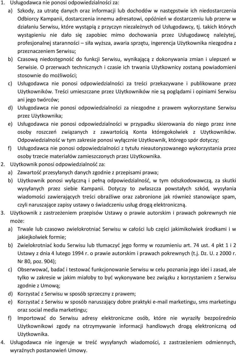 takich których wystąpieniu nie dało się zapobiec mimo dochowania przez Usługodawcę należytej, profesjonalnej staranności siła wyższa, awaria sprzętu, ingerencja Użytkownika niezgodna z przeznaczeniem