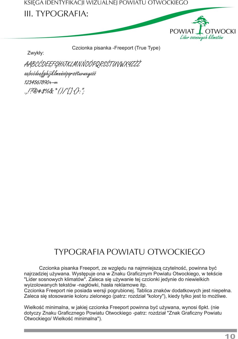Występuje ona w Znaku Graficznym Powiatu Otwockiego, w tekście "Lider sosnowych klimatów". Zaleca się używanie tej czcionki jedynie do niewielkich wyizolowanych tekstów -nagłówki, hasła reklamowe itp.