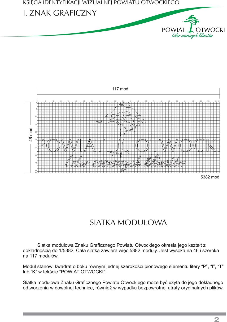 Jest wysoka na 46 i szeroka na 117 modułów. Moduł stanowi kwadrat o boku równym jednej szerokości pionowego elementu litery P, I, T lub K w tekście POWIAT OTWOCKI.