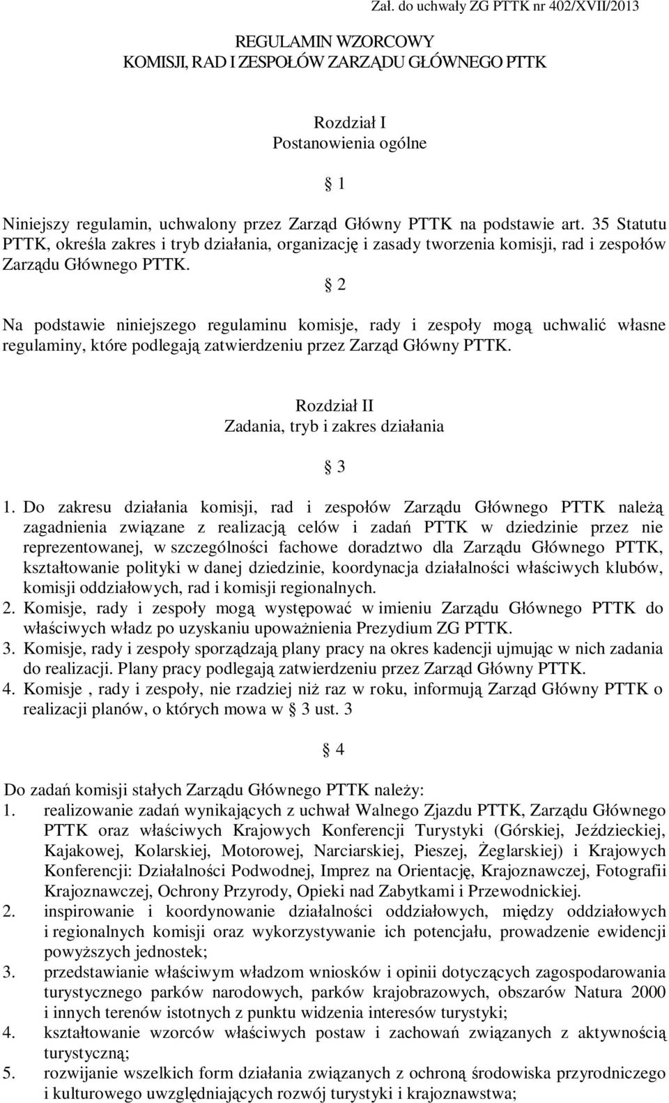 2 Na podstawie niniejszego regulaminu komisje, rady i zespoły mogą uchwalić własne regulaminy, które podlegają zatwierdzeniu przez Zarząd Główny PTTK. Rozdział II Zadania, tryb i zakres działania 3 1.