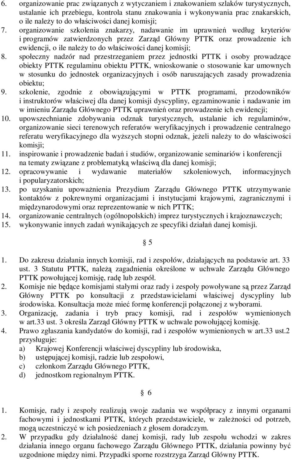 organizowanie szkolenia znakarzy, nadawanie im uprawnień według kryteriów i programów zatwierdzonych przez Zarząd Główny PTTK oraz prowadzenie ich ewidencji, o ile należy to do właściwości danej