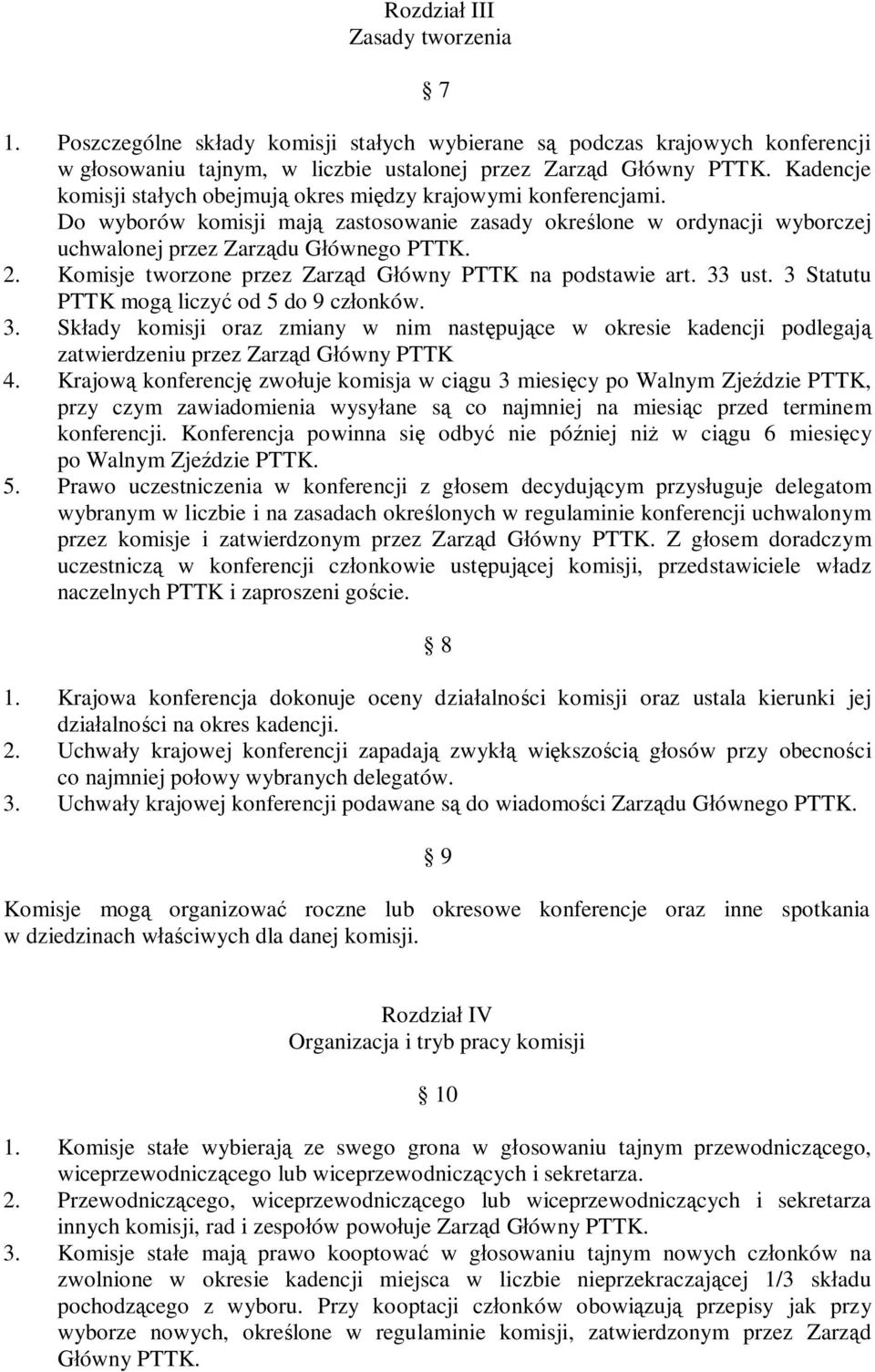 Komisje tworzone przez Zarząd Główny PTTK na podstawie art. 33 ust. 3 Statutu PTTK mogą liczyć od 5 do 9 członków. 3. Składy komisji oraz zmiany w nim następujące w okresie kadencji podlegają zatwierdzeniu przez Zarząd Główny PTTK 4.