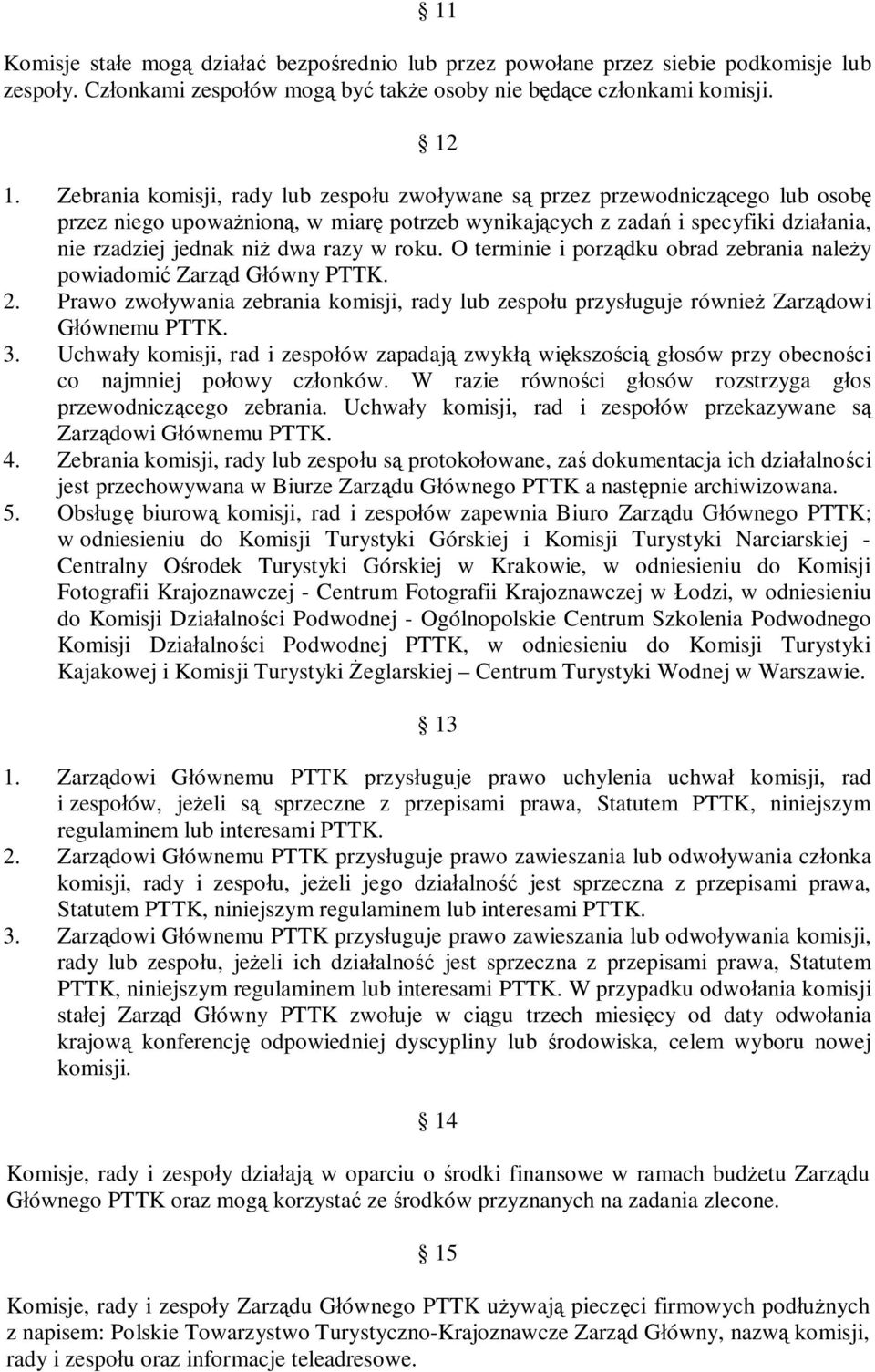 w roku. O terminie i porządku obrad zebrania należy powiadomić Zarząd Główny PTTK. 2. Prawo zwoływania zebrania komisji, rady lub zespołu przysługuje również Zarządowi Głównemu PTTK. 3.