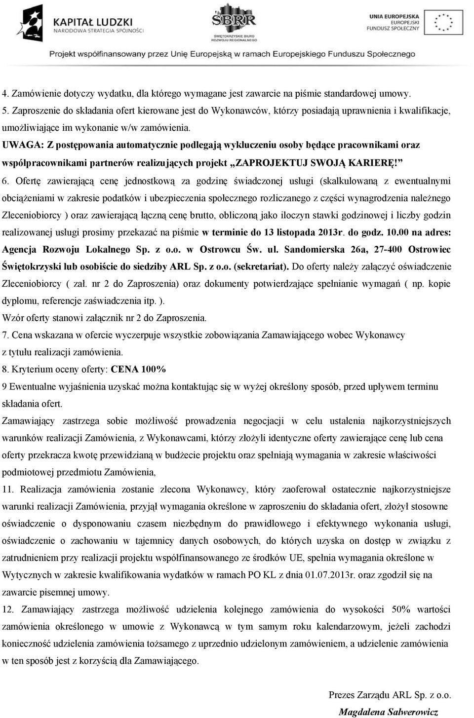 UWAGA: Z postępowania automatycznie podlegają wykluczeniu osoby będące pracownikami oraz współpracownikami partnerów realizujących projekt ZAPROJEKTUJ SWOJĄ KARIERĘ! 6.