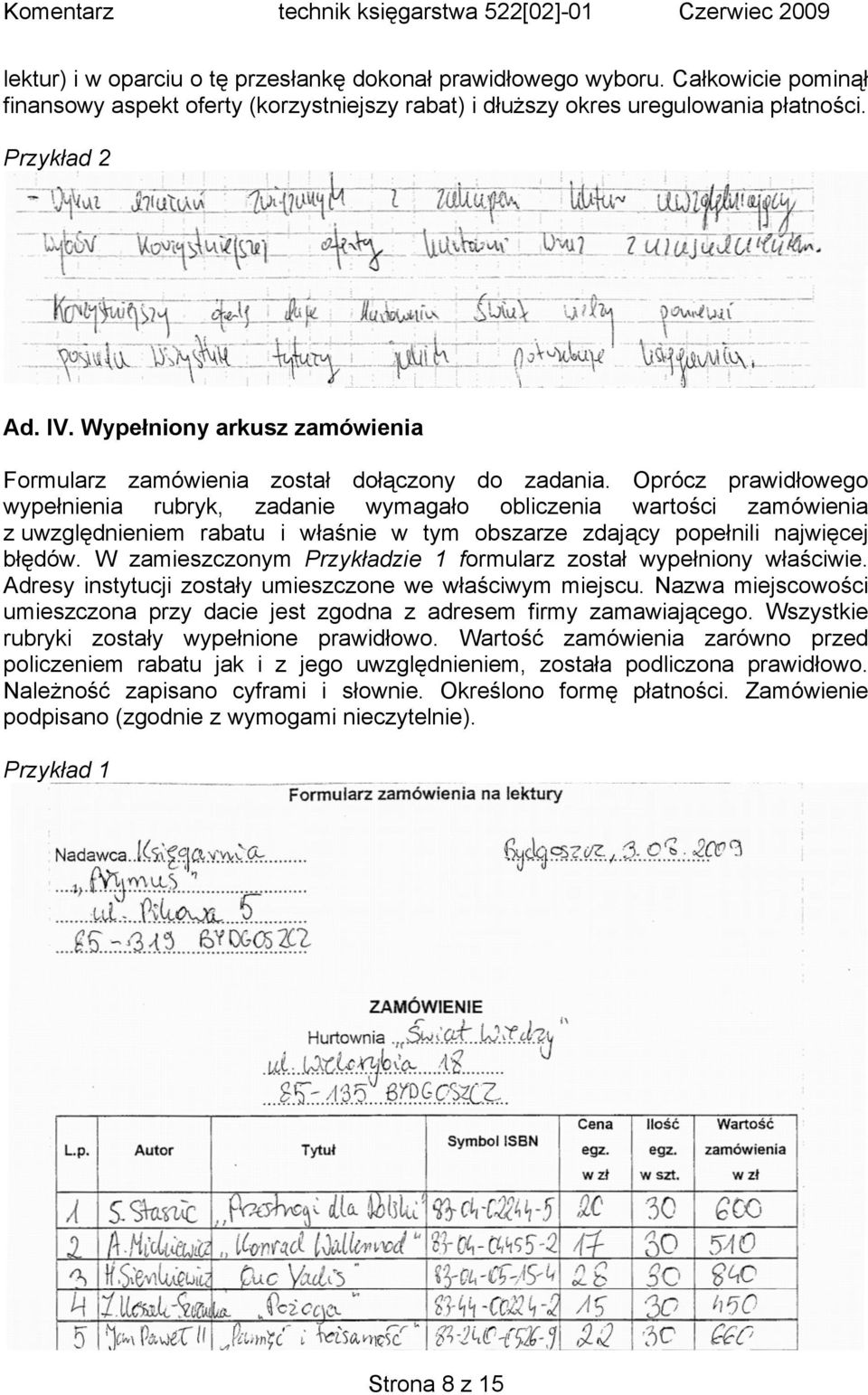 Oprócz prawidłowego wypełnienia rubryk, zadanie wymagało obliczenia wartości zamówienia z uwzględnieniem rabatu i właśnie w tym obszarze zdający popełnili najwięcej błędów.