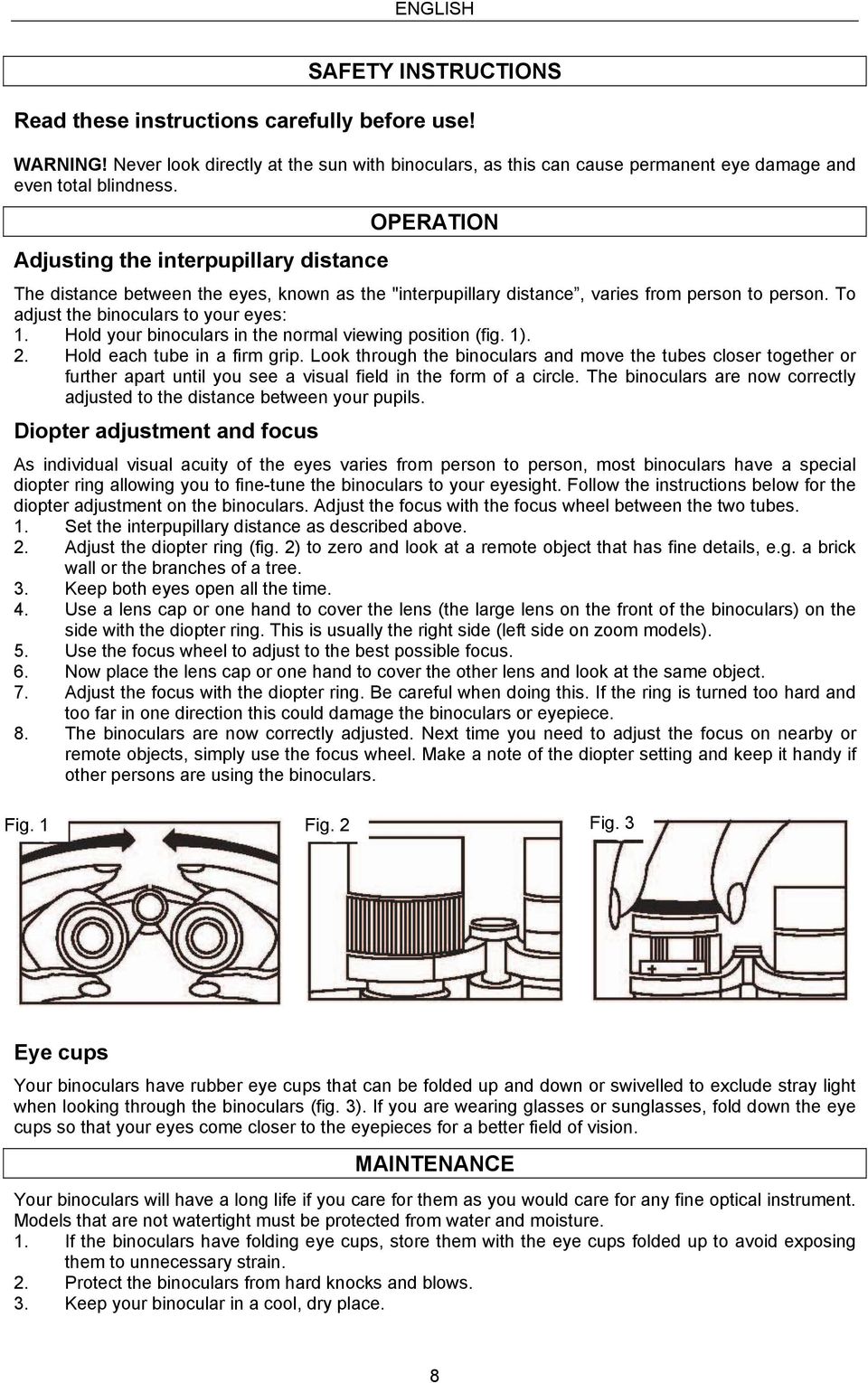 Adjusting the interpupillary distance OPERATION The distance between the eyes, known as the "interpupillary distance, varies from person to person. To adjust the binoculars to your eyes: 1.