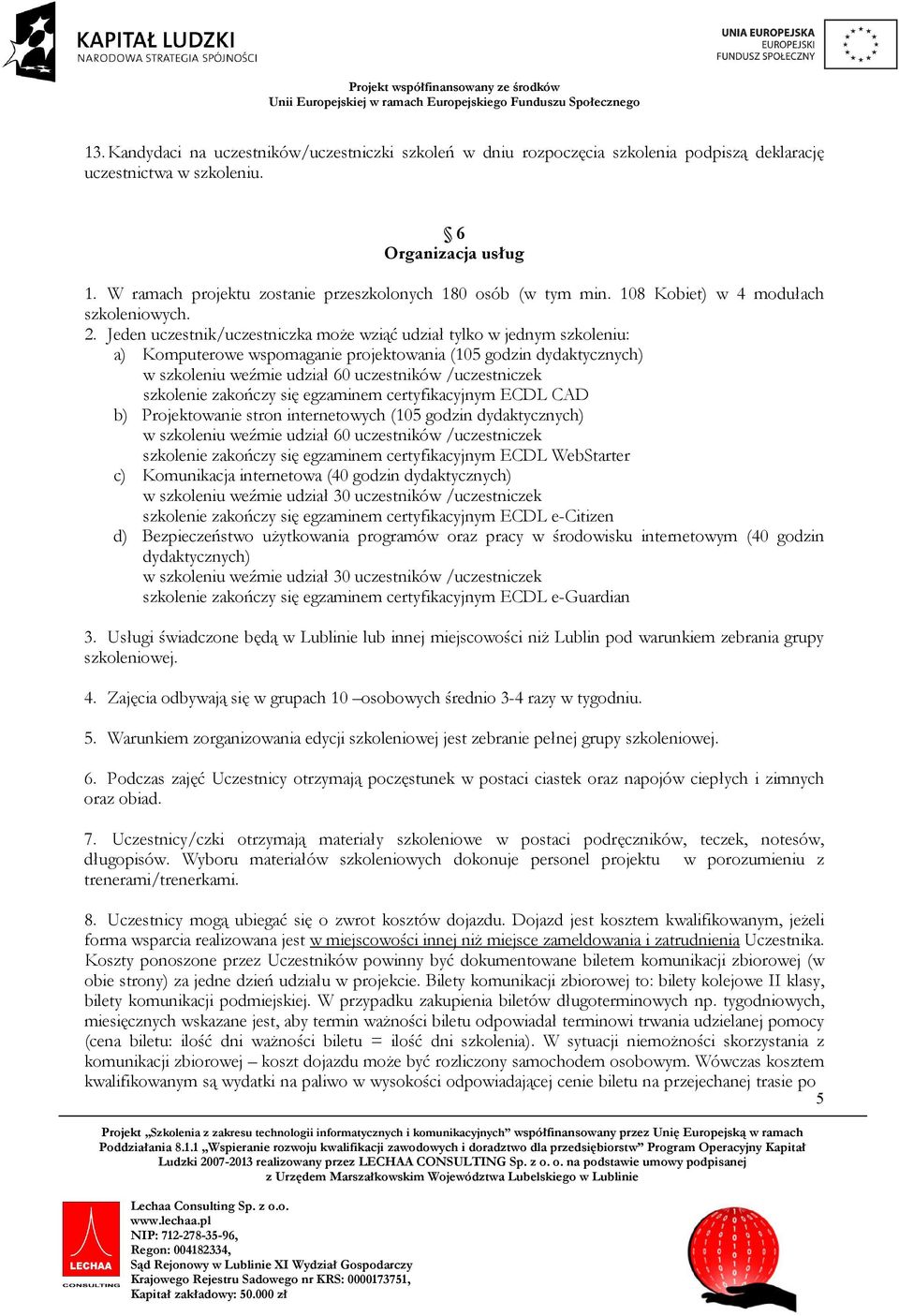 Koszty ponoszone przez Uczestników powinny być dokumentowane biletem komunikacji zbiorowej (w obie strony) za jedne dzień udziału w projekcie.
