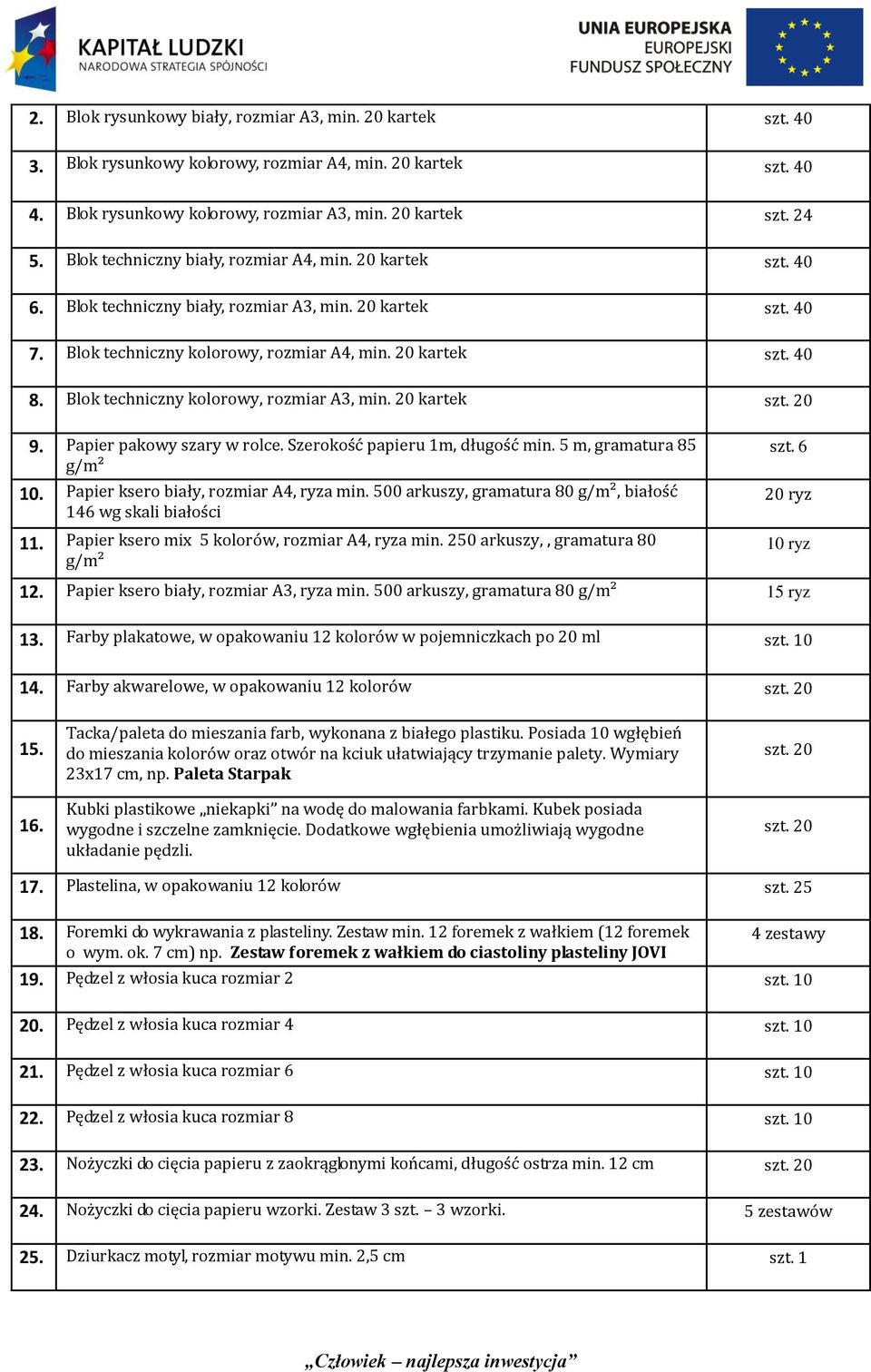 Blok techniczny kolorowy, rozmiar A3, min. 20 kartek 9. Papier pakowy szary w rolce. Szerokość papieru 1m, długość min. 5 m, gramatura 85 g/m² 10. Papier ksero biały, rozmiar A4, ryza min.