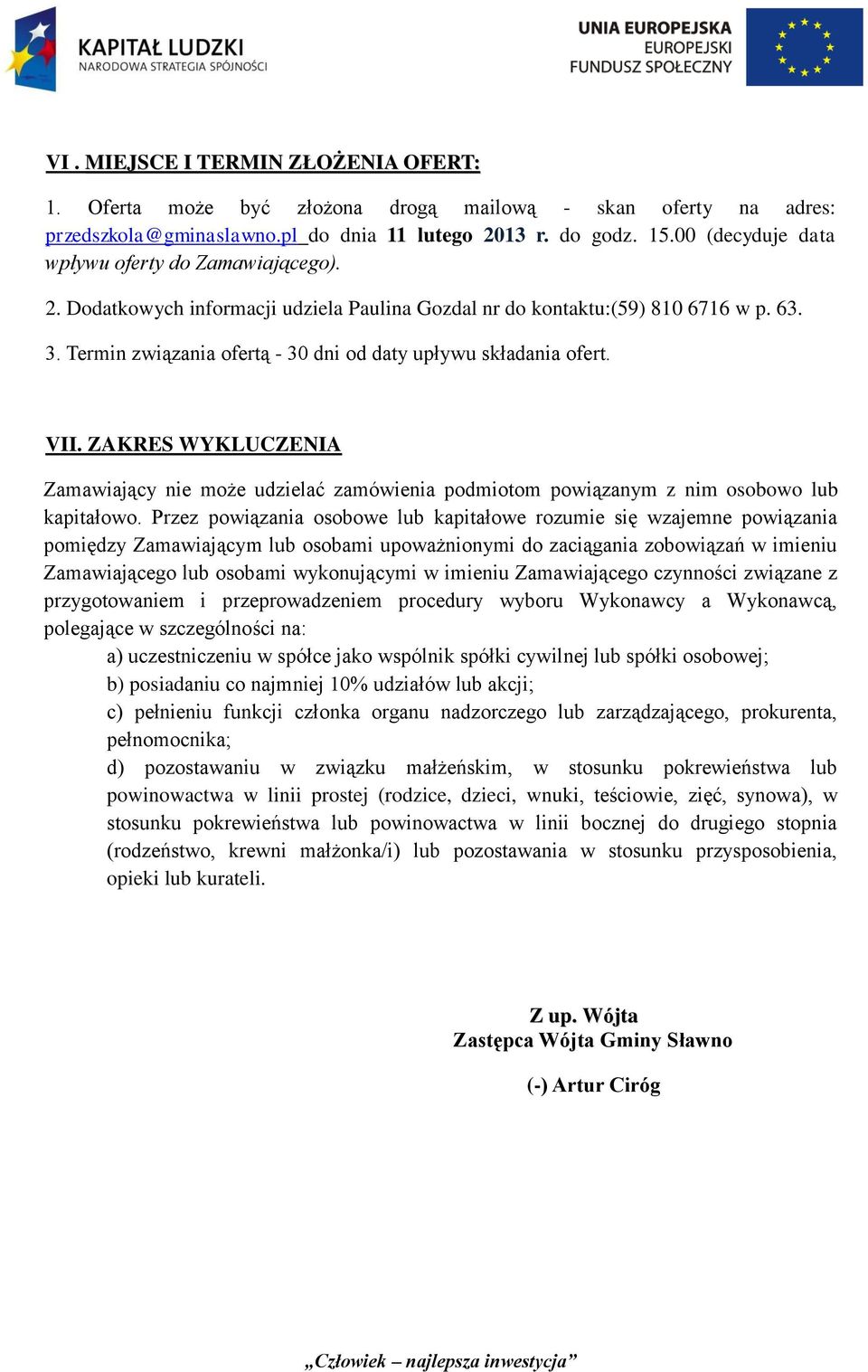 Termin związania ofertą - 30 dni od daty upływu składania ofert. VII. ZAKRES WYKLUCZENIA Zamawiający nie może udzielać zamówienia podmiotom powiązanym z nim osobowo lub kapitałowo.