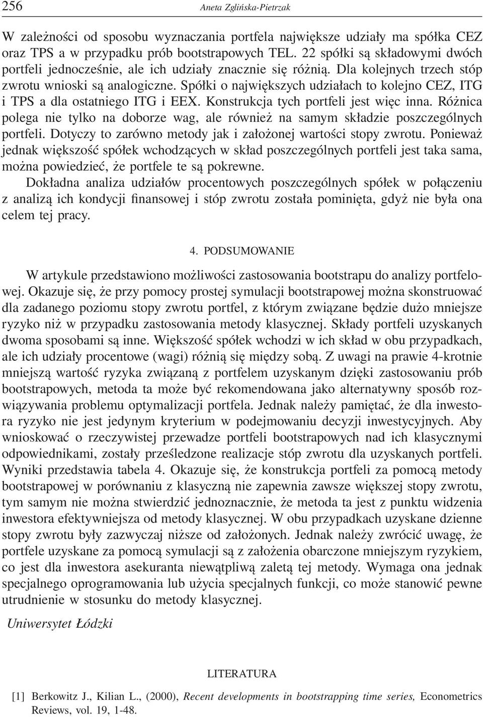 Spółki o największych udziałach to kolejno CEZ, ITG i TPS a dla ostatniego ITG i EEX. Konstrukcja tych portfeli jest więc inna.