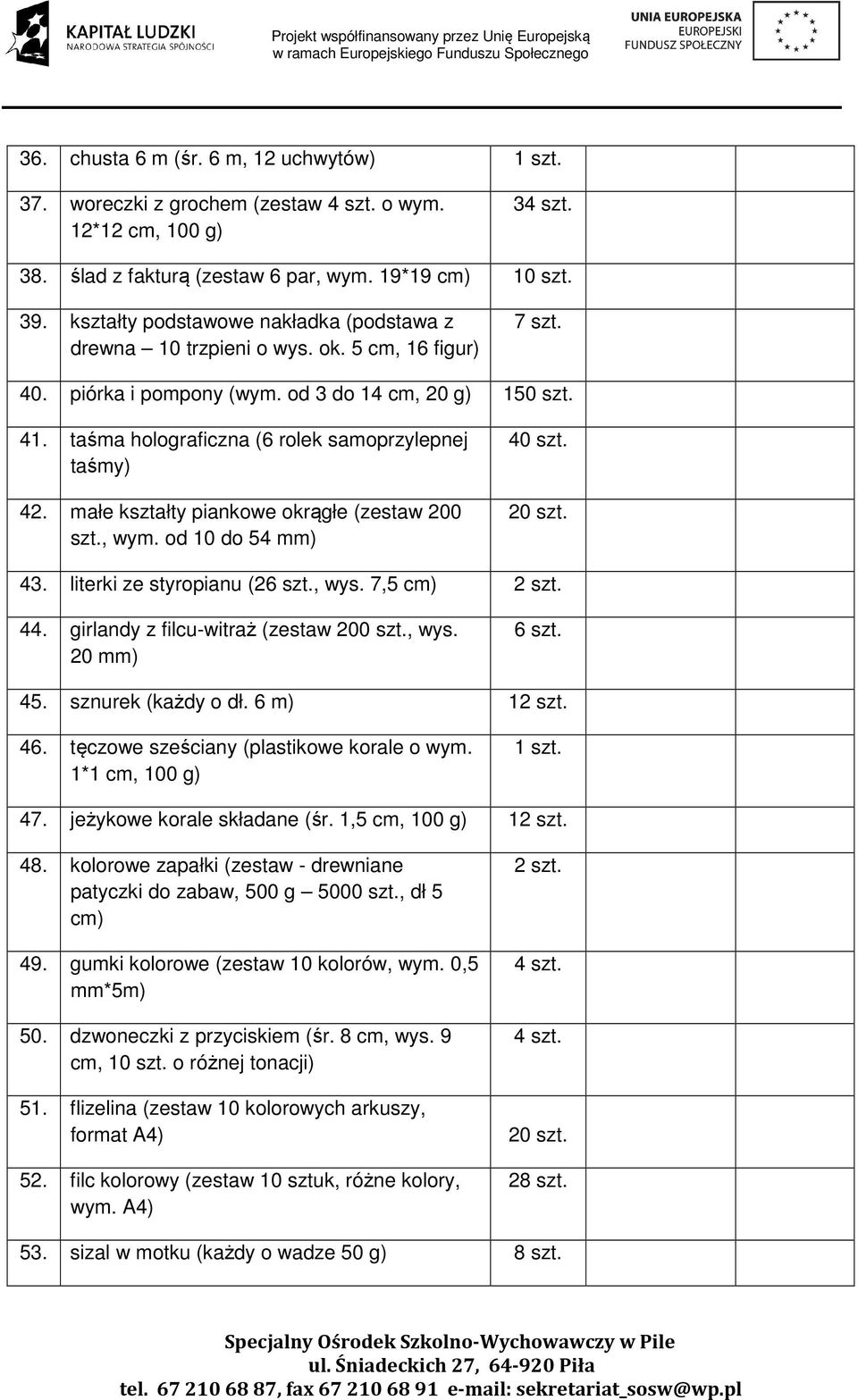 taśma holograficzna (6 rolek samoprzylepnej taśmy) 42. małe kształty piankowe okrągłe (zestaw 200 szt., wym. od 10 do 54 mm) 40 szt. 43. literki ze styropianu (26 szt., wys. 7,5 cm) 44.