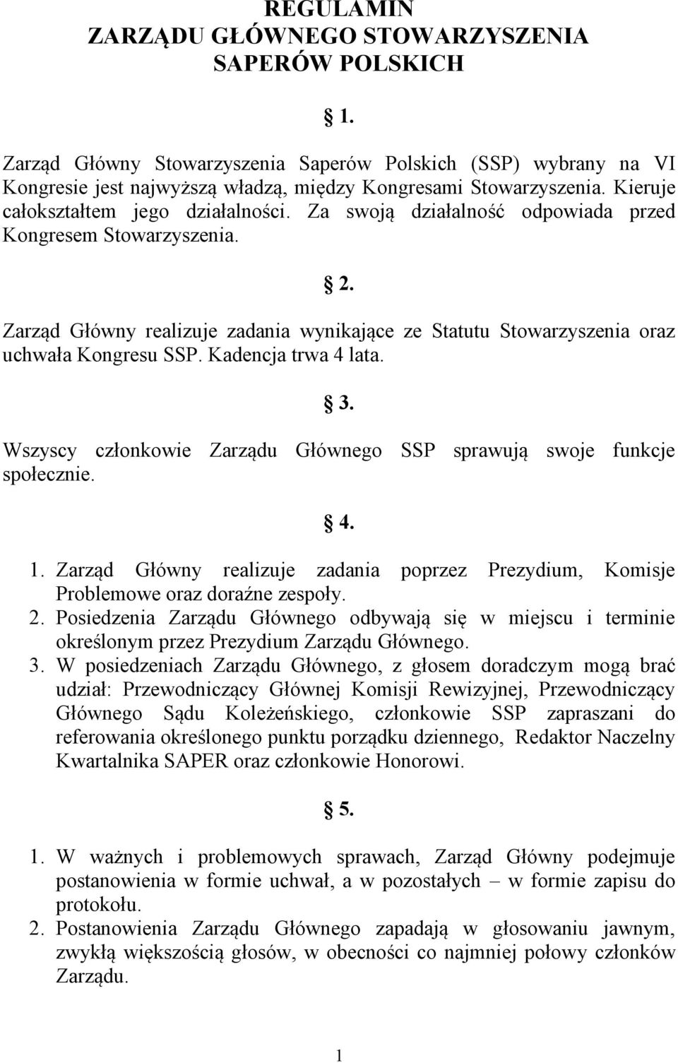 Zarząd Główny realizuje zadania wynikające ze Statutu Stowarzyszenia oraz uchwała Kongresu SSP. Kadencja trwa 4 lata. 3. Wszyscy członkowie Zarządu Głównego SSP sprawują swoje funkcje społecznie. 4. 1.